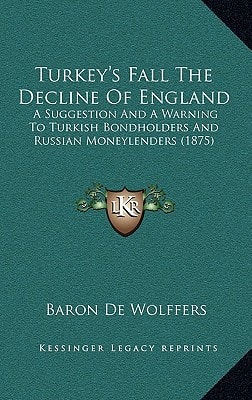 Turkey's Fall The Decline Of England: A Suggestion And A Warning To Turkish Bondholders And Russian Moneylenders (1875)