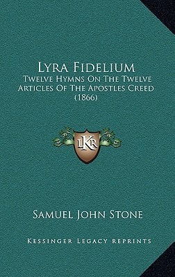 Lyra Fidelium: Twelve Hymns On The Twelve Articles Of The Apostles Creed (1866)