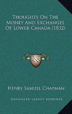Thoughts On The Money And Exchanges Of Lower Canada (1832)