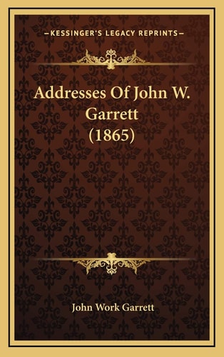 Addresses Of John W. Garrett (1865)