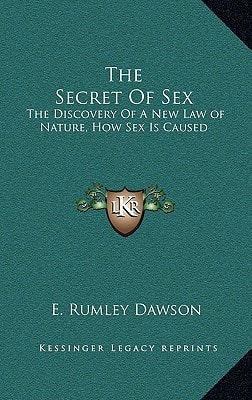 The Secret Of Sex: The Discovery Of A New Law of Nature, How Sex Is Caused