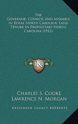 The Governor, Council And Assembly In Royal North Carolina; Land Tenure In Proprietary North Carolina (1912)