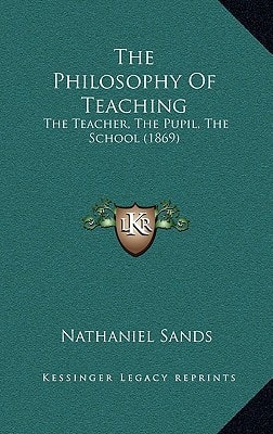 The Philosophy Of Teaching: The Teacher, The Pupil, The School (1869)