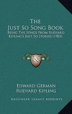 The Just So Song Book: Being The Songs From Rudyard Kipling's Just So Stories (1903)
