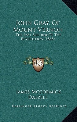 John Gray, Of Mount Vernon: The Last Soldier Of The Revolution (1868)