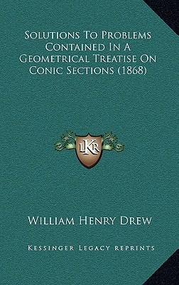 Solutions To Problems Contained In A Geometrical Treatise On Conic Sections (1868)