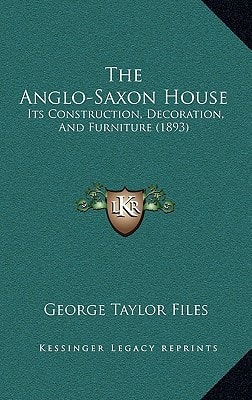 The Anglo-Saxon House: Its Construction, Decoration, And Furniture (1893)