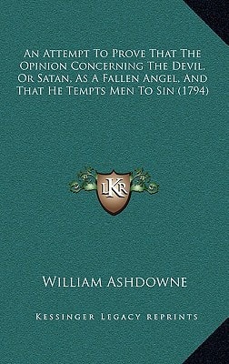 An Attempt To Prove That The Opinion Concerning The Devil, Or Satan, As A Fallen Angel, And That He Tempts Men To Sin (1794)