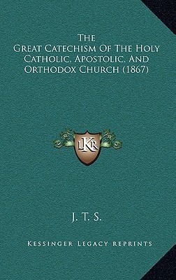 The Great Catechism Of The Holy Catholic, Apostolic, And Orthodox Church (1867)