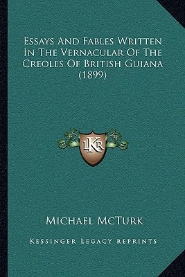 Essays And Fables Written In The Vernacular Of The Creoles Of British Guiana (1899)