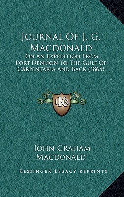Journal Of J. G. Macdonald: On An Expedition From Port Denison To The Gulf Of Carpentaria And Back (1865)