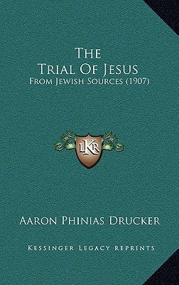 The Trial Of Jesus: From Jewish Sources (1907)