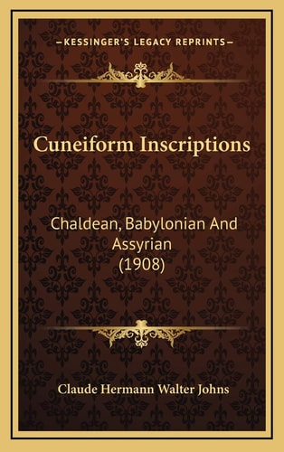 Cuneiform Inscriptions: Chaldean, Babylonian And Assyrian (1908)
