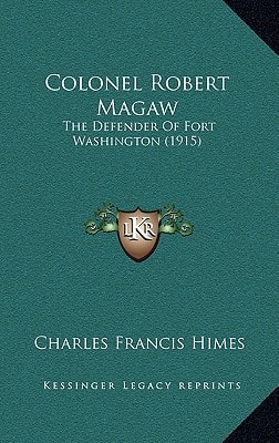Colonel Robert Magaw: The Defender Of Fort Washington (1915)
