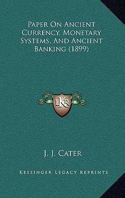Paper On Ancient Currency, Monetary Systems, And Ancient Banking (1899)