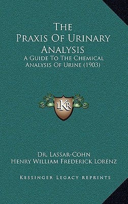 The Praxis Of Urinary Analysis: A Guide To The Chemical Analysis Of Urine (1903)