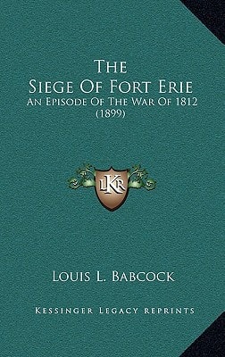 The Siege Of Fort Erie: An Episode Of The War Of 1812 (1899)