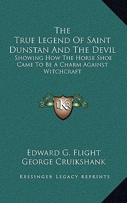 The True Legend Of Saint Dunstan And The Devil: Showing How The Horse Shoe Came To Be A Charm Against Witchcraft