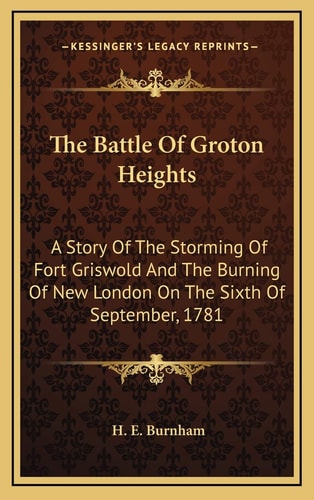 The Battle Of Groton Heights: A Story Of The Storming Of Fort Griswold And The Burning Of New London On The Sixth Of September, 1781