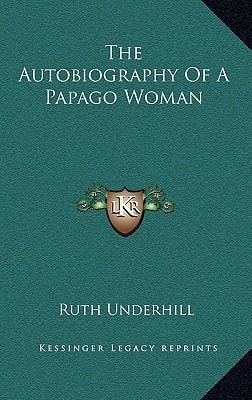 The Autobiography Of A Papago Woman
