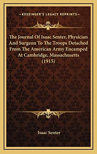 The Journal Of Isaac Senter, Physician And Surgeon To The Troops Detached From The American Army Encamped At Cambridge, Massachusetts (1915)