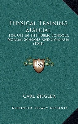 Physical Training Manual: For Use In The Public Schools, Normal Schools And Gymnasia (1904)