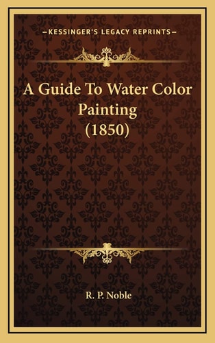 A Guide To Water Color Painting (1850)
