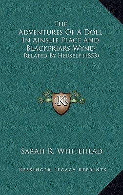 The Adventures Of A Doll In Ainslie Place And Blackfriars Wynd: Related By Herself (1853)