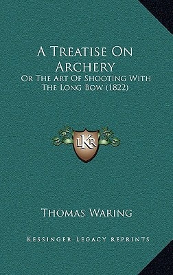 A Treatise On Archery: Or The Art Of Shooting With The Long Bow (1822)