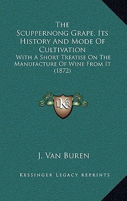 The Scuppernong Grape, Its History And Mode Of Cultivation: With A Short Treatise On The Manufacture Of Wine From It (1872)