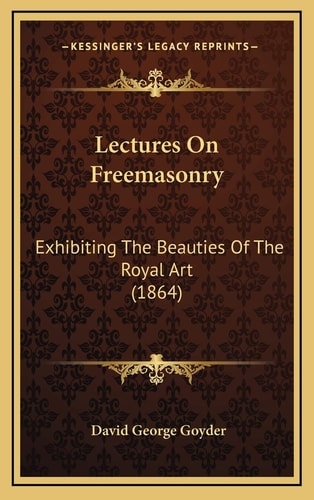 Lectures On Freemasonry: Exhibiting The Beauties Of The Royal Art (1864)