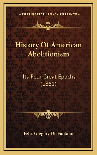 History Of American Abolitionism: Its Four Great Epochs (1861)