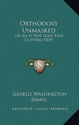 Orthodoxy Unmasked: Or All Is Not Gold That Glitters (1829)