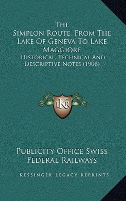 The Simplon Route, From The Lake Of Geneva To Lake Maggiore: Historical, Technical And Descriptive Notes (1908)