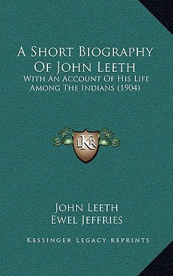 A Short Biography Of John Leeth: With An Account Of His Life Among The Indians (1904)