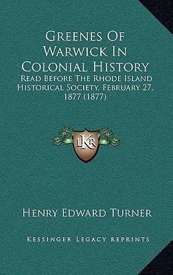 Greenes Of Warwick In Colonial History: Read Before The Rhode Island Historical Society, February 27, 1877 (1877)