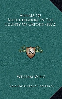 Annals Of Bletchingdon, In The County Of Oxford (1872)