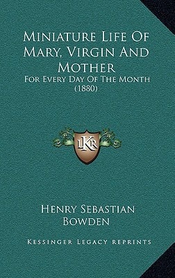 Miniature Life Of Mary, Virgin And Mother: For Every Day Of The Month (1880)