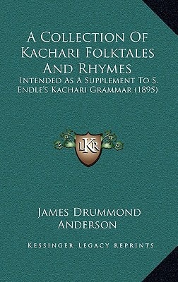 A Collection Of Kachari Folktales And Rhymes: Intended As A Supplement To S. Endle's Kachari Grammar (1895)