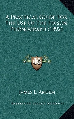 A Practical Guide For The Use Of The Edison Phonograph (1892)