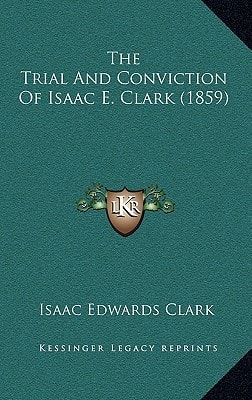 The Trial And Conviction Of Isaac E. Clark (1859)