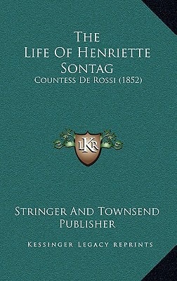 The Life Of Henriette Sontag: Countess De Rossi (1852)