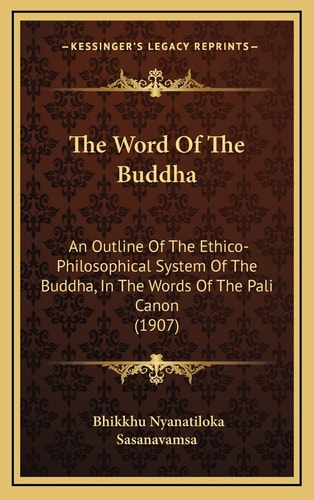 The Word Of The Buddha: An Outline Of The Ethico-Philosophical System Of The Buddha, In The Words Of The Pali Canon (1907)