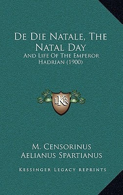 De Die Natale, The Natal Day: And Life Of The Emperor Hadrian (1900)