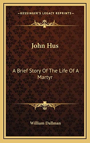 John Hus: A Brief Story Of The Life Of A Martyr
