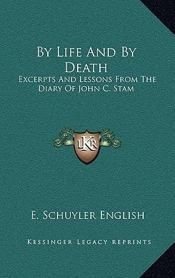 By Life And By Death: Excerpts And Lessons From The Diary Of John C. Stam
