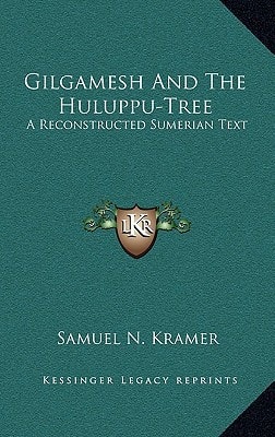 Gilgamesh And The Huluppu-Tree: A Reconstructed Sumerian Text