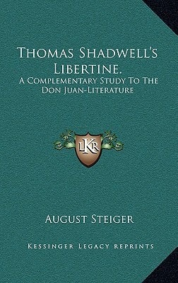 Thomas Shadwell's Libertine.: A Complementary Study To The Don Juan-Literature