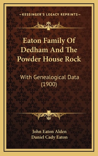 Eaton Family Of Dedham And The Powder House Rock: With Genealogical Data (1900)