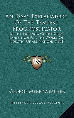 An Essay Explanatory Of The Tempest Prognosticator: In The Building Of The Great Exhibition For The Works Of Industry Of All Nations (1851)